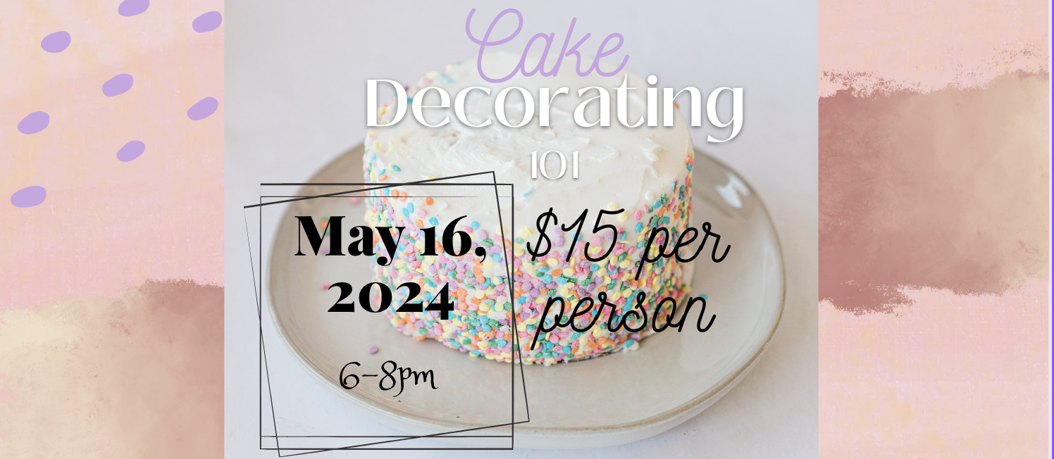 Cake Decorating, May 16, 2024 6-8 p.m. $15 per person